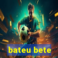 bateu bete