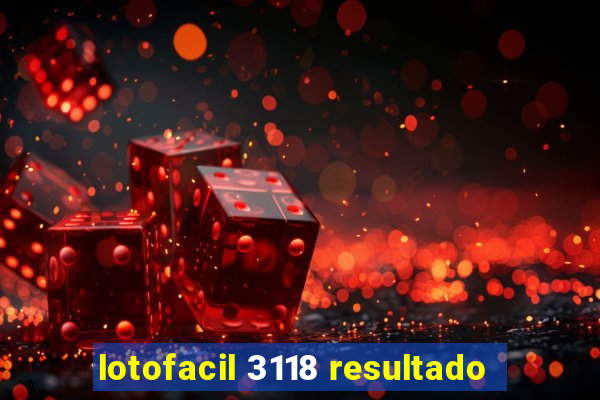 lotofacil 3118 resultado