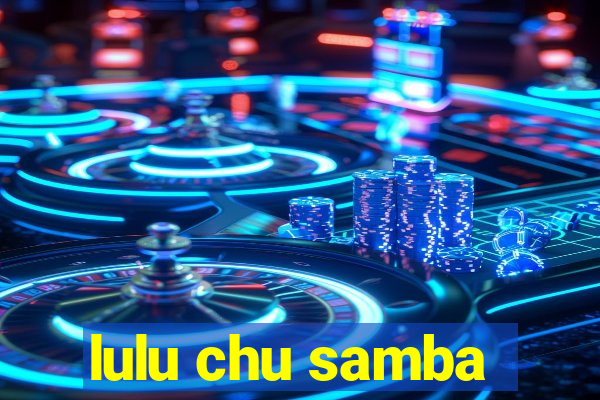 lulu chu samba