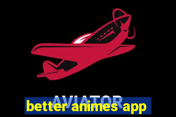 better animes app