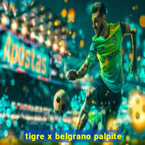 tigre x belgrano palpite