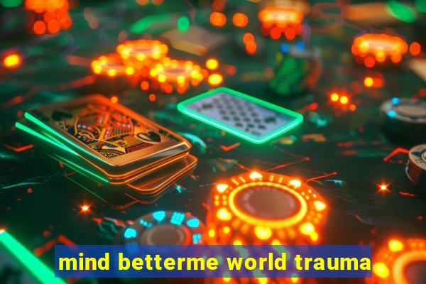 mind betterme world trauma