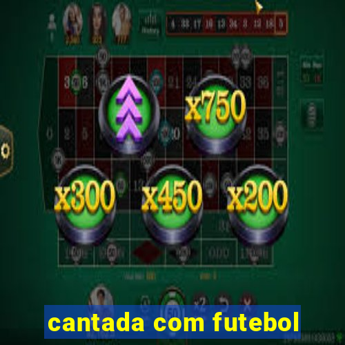 cantada com futebol