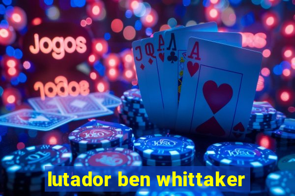 lutador ben whittaker