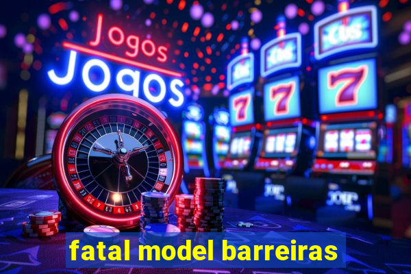 fatal model barreiras