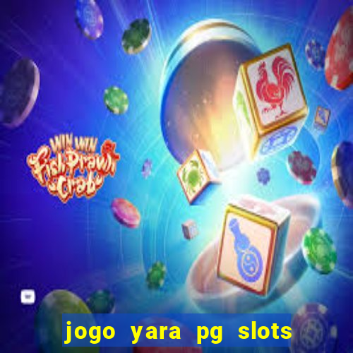 jogo yara pg slots paga mesmo