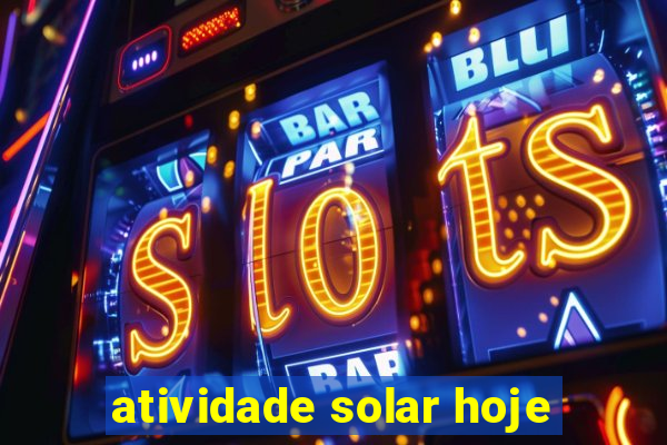 atividade solar hoje