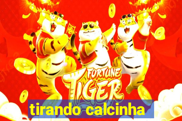 tirando calcinha