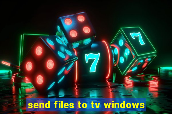 send files to tv windows