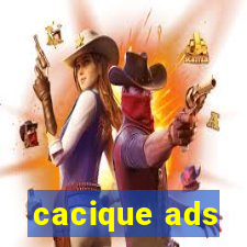 cacique ads