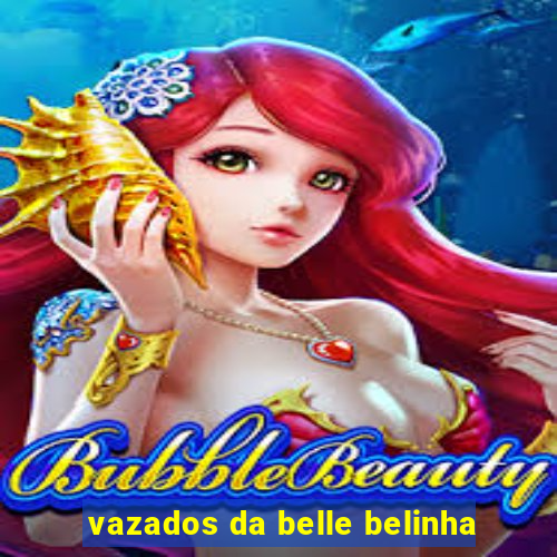 vazados da belle belinha