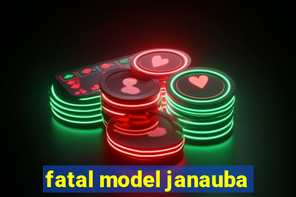 fatal model janauba