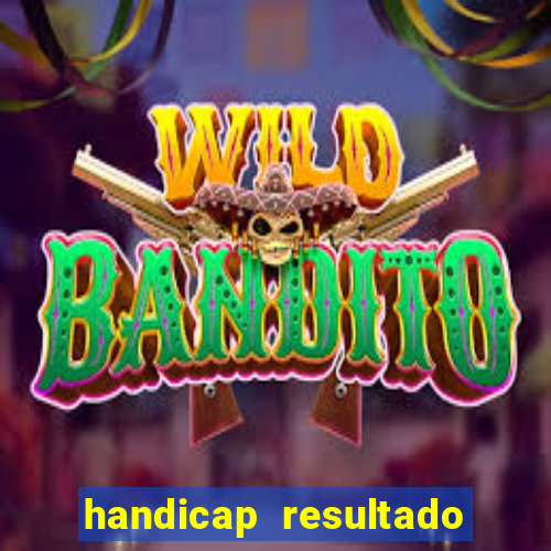 handicap resultado final - 1