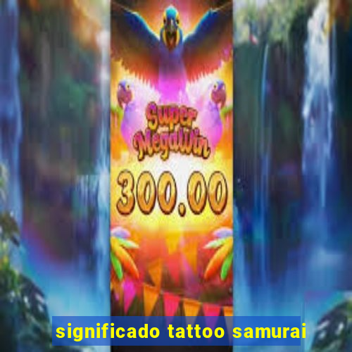 significado tattoo samurai