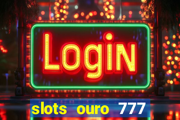 slots ouro 777 play store