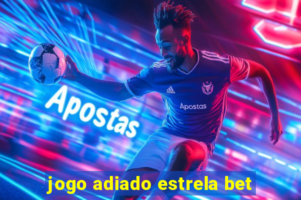 jogo adiado estrela bet