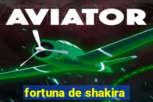 fortuna de shakira