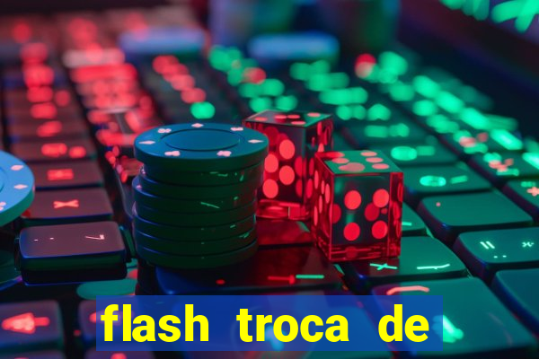 flash troca de corpo parte 2