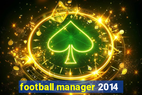 football manager 2014