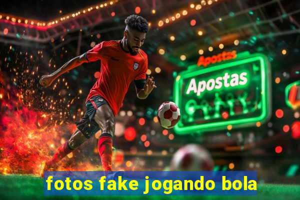 fotos fake jogando bola