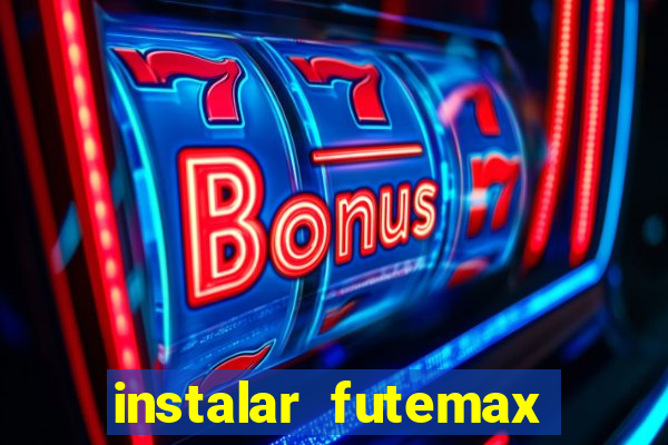 instalar futemax futebol ao vivo