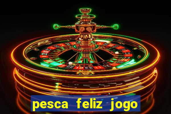 pesca feliz jogo ganhar dinheiro