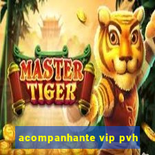 acompanhante vip pvh