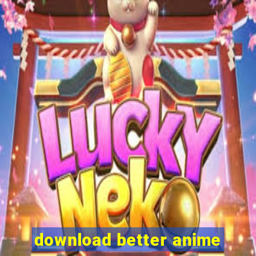 download better anime