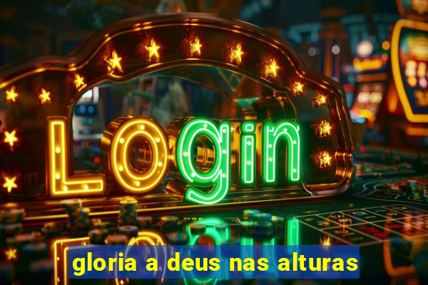 gloria a deus nas alturas