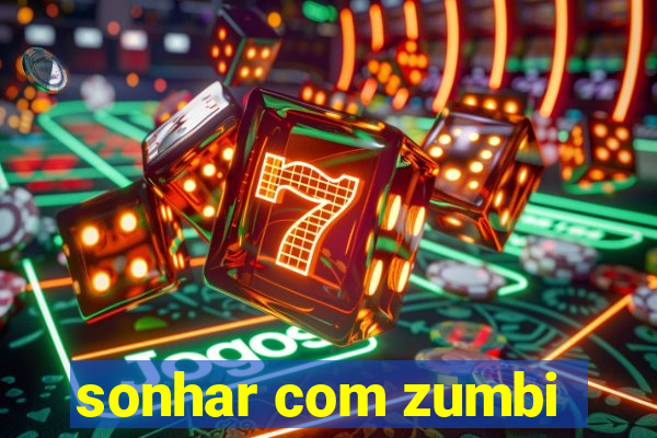 sonhar com zumbi